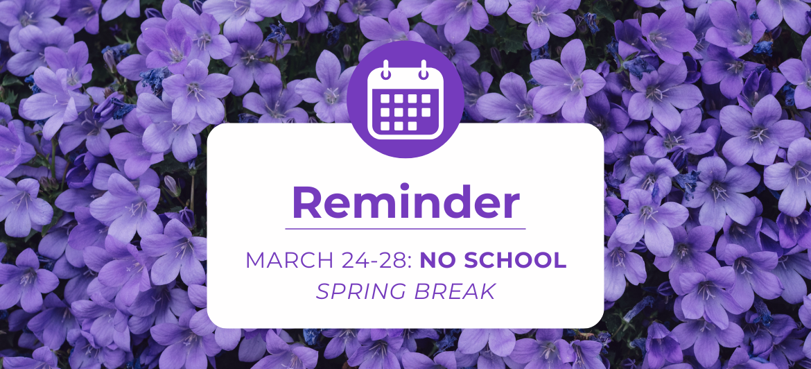 Graphic has a background of purple flowers with text that reads "Reminder: March 24-28:No School Spring Break"